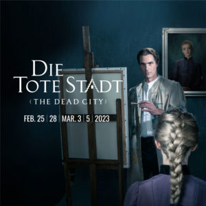 An artist at an easel paints the portrait of a young woman with her back to the camera, a ghostly portrait of another woman looks on from above. Text reads Die tote Stadt (The Dead City) Feb. 25, 28, Mar. 3, 5, 2023
